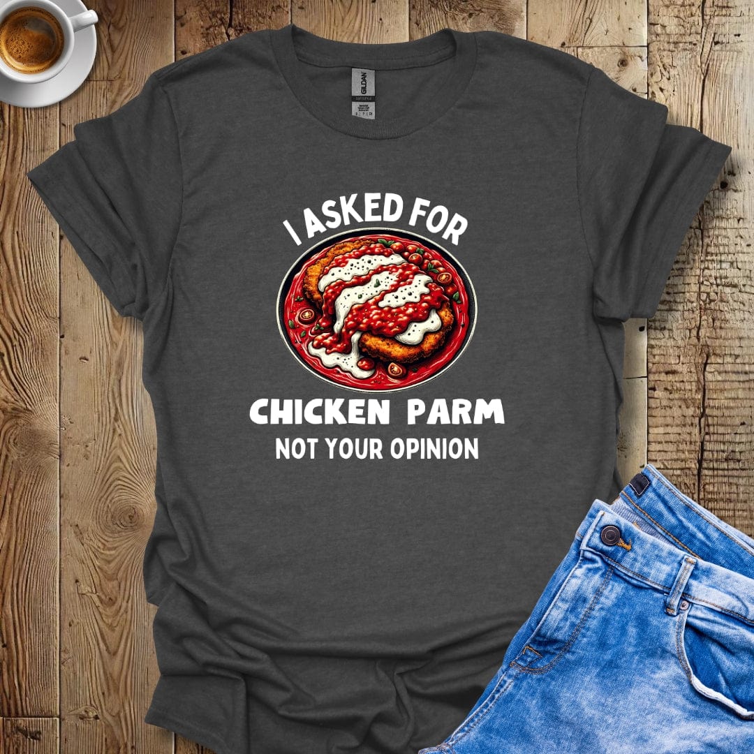 I Asked for Chicken Parm Not Your Opinion Italian Food Lover T-Shirt