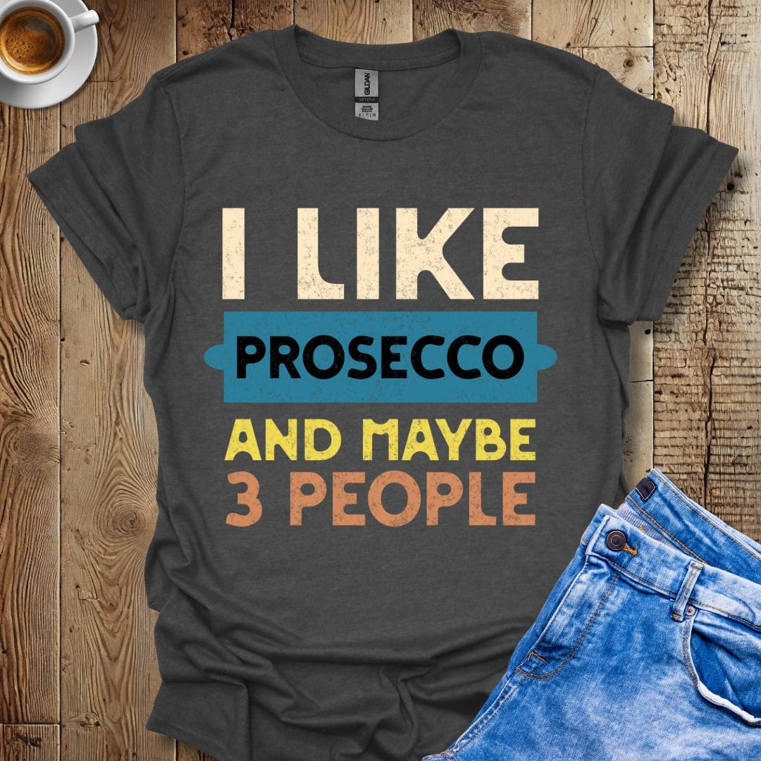 Funny I Like Prosecco and Maybe 3 People T-Shirt