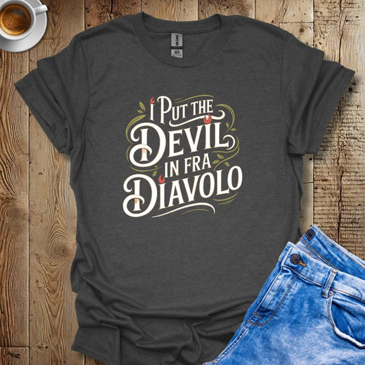 I Put the Devil in Fra DIavolo T-shirt