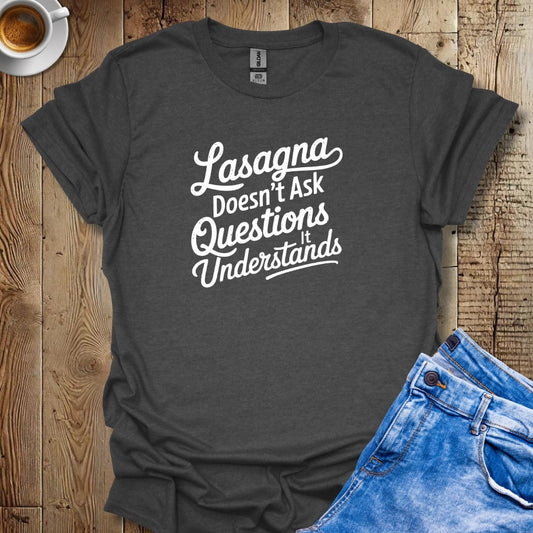 Lasagna Doesn't Ask Questions It Understands T-shirt