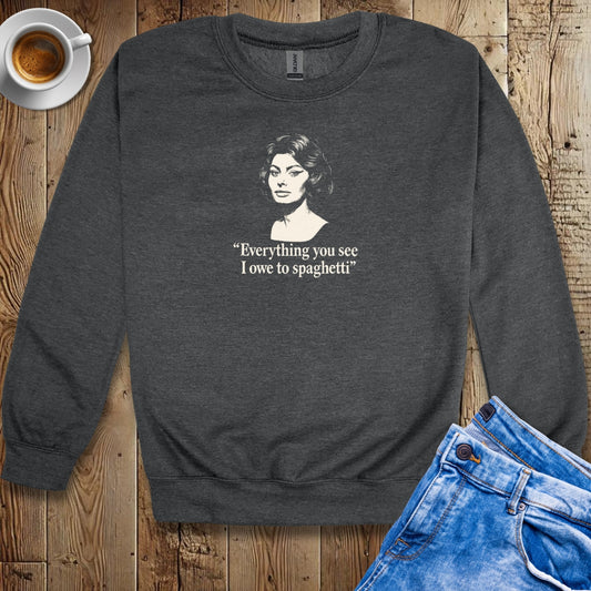 Everything You See I Owe to Spaghetti Sophia Loren Quote Sweatshirt