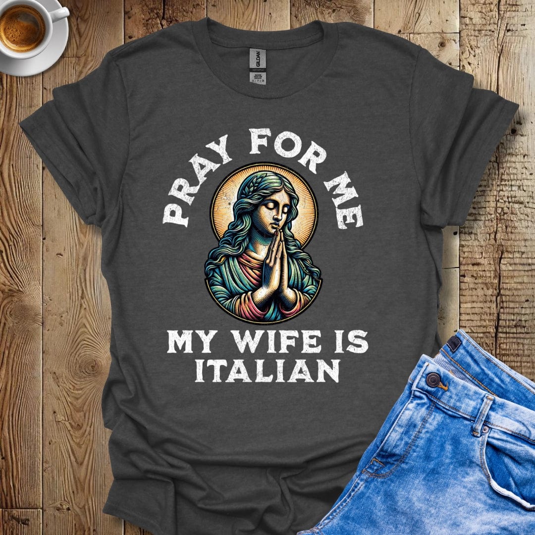 Funny Pray for Me My Wife is Italian T-shirt