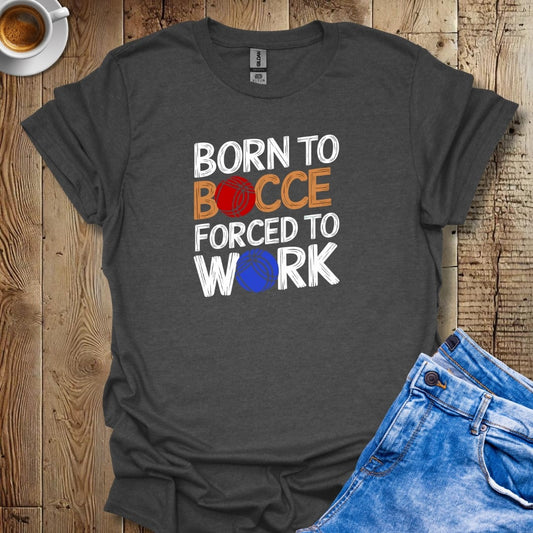 Born to Bocce Forced to Work T-shirt