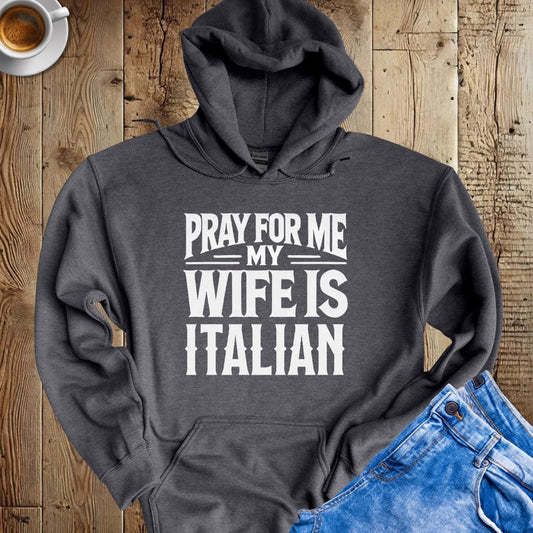 Pray for Me My Wife is Italian Hoodie Sweatshirt