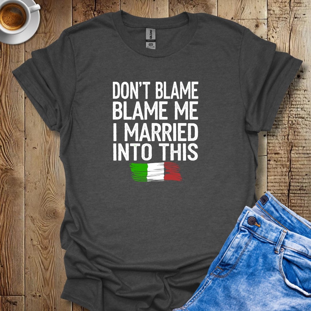 Don't Blame Me I Married Into This T-shirt