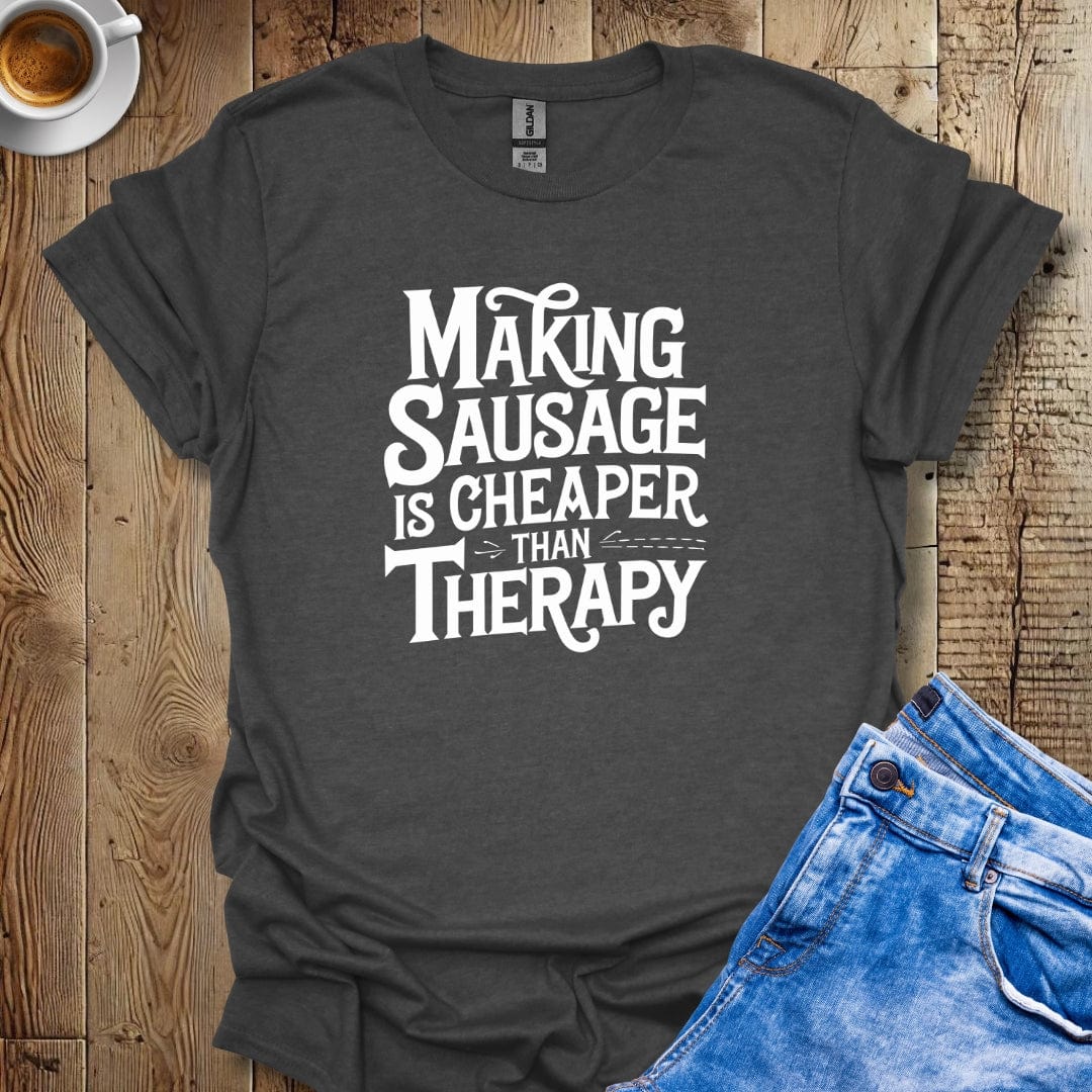 Making Sausage is Cheaper Than Therapy T-shirt