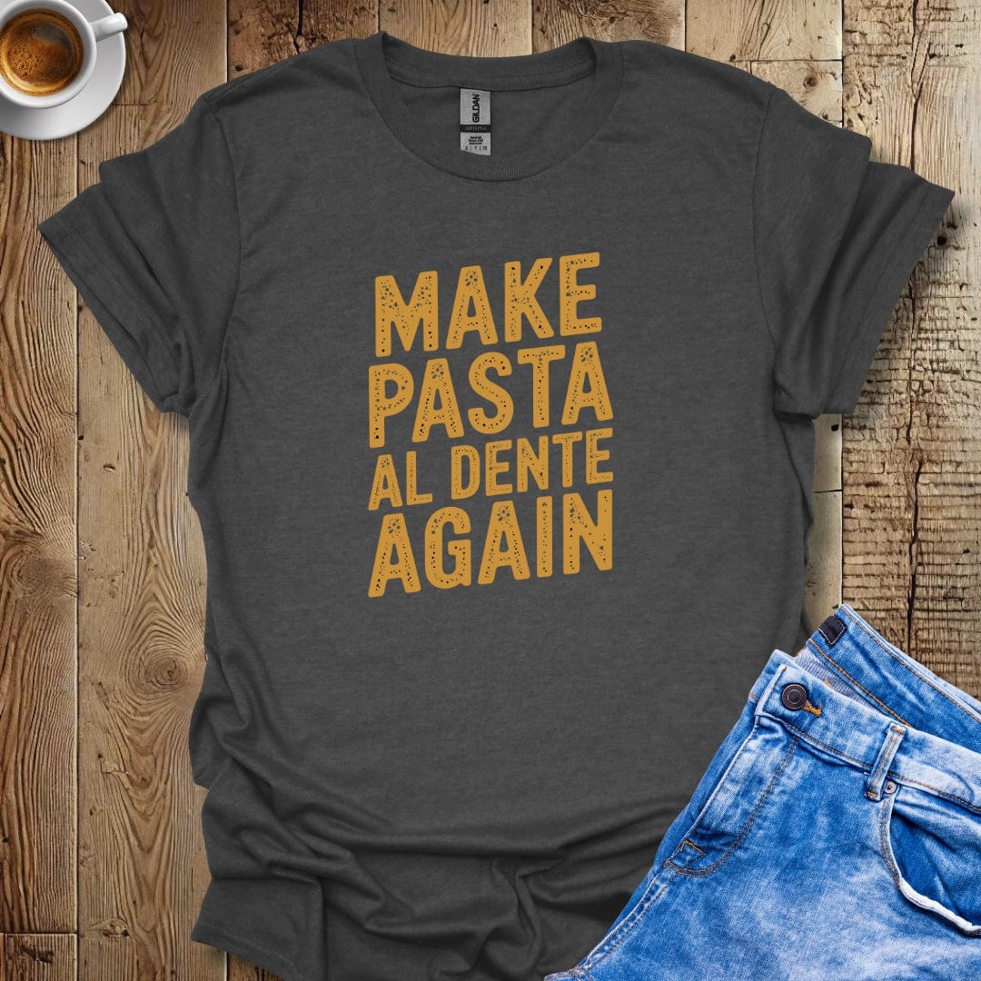 Make Pasta al Dente Again T-shirt