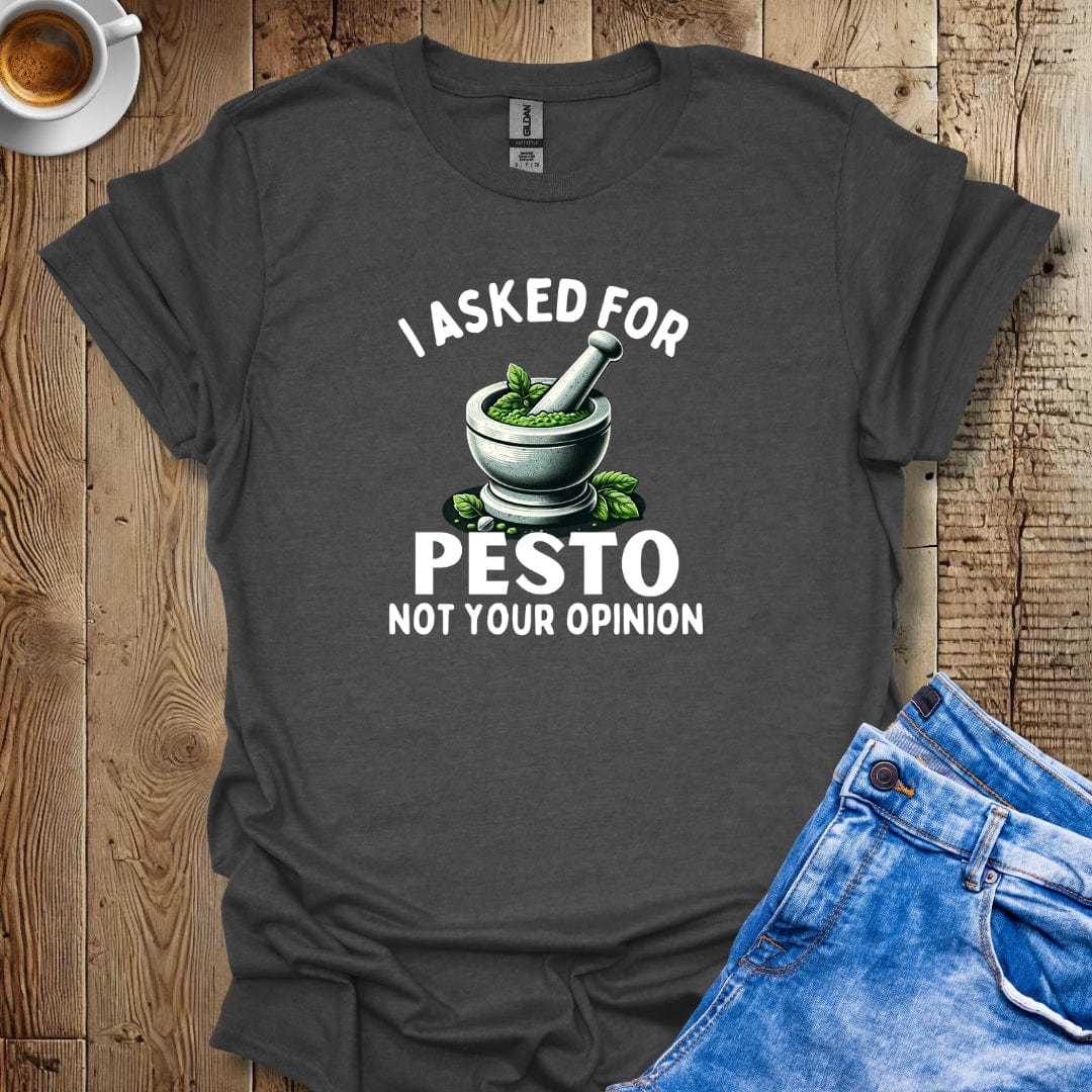 I Asked for Pesto Not Your Opinion Italian Food Lover T-Shirt