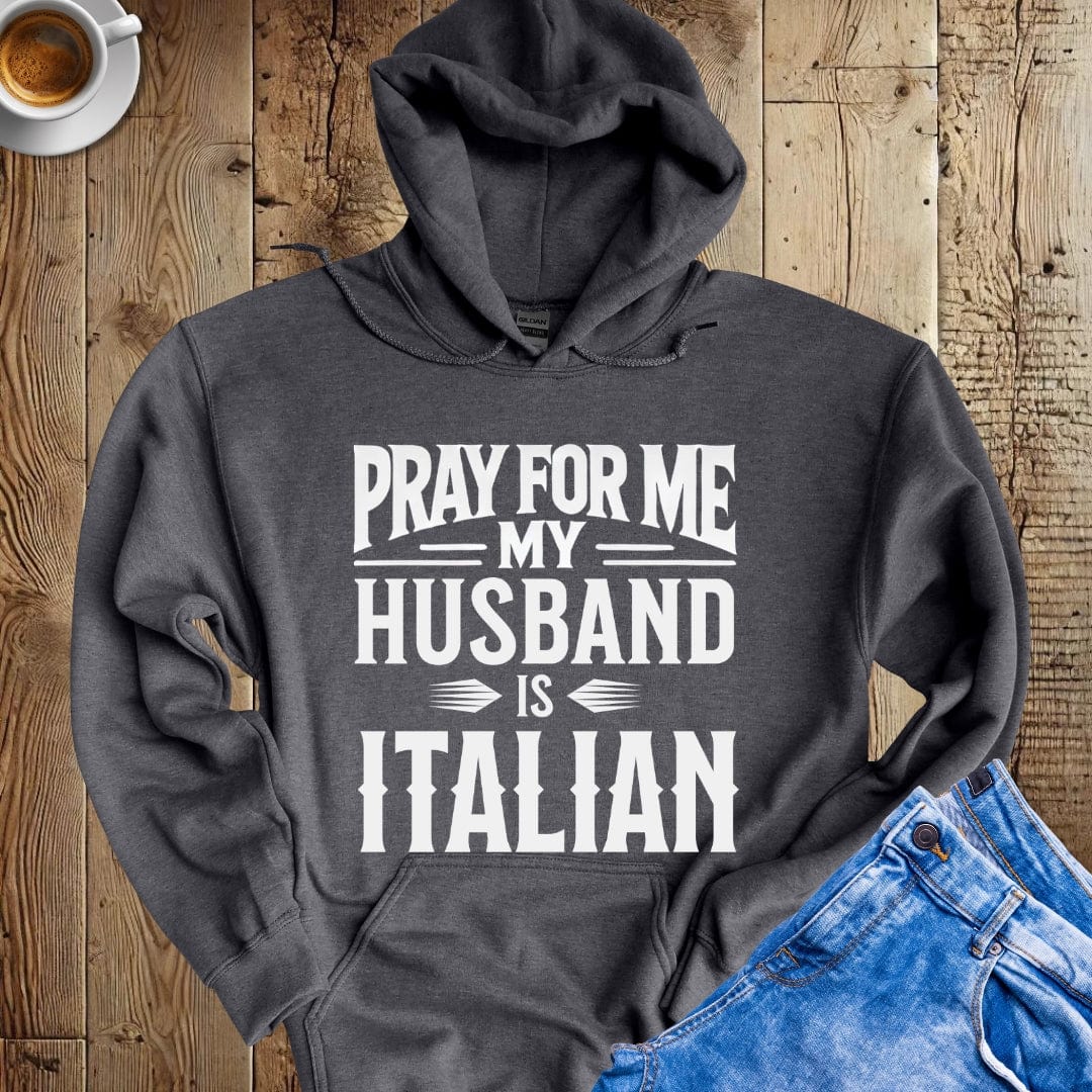 Pray for Me My Husband is Italian Hoodie Sweatshirt