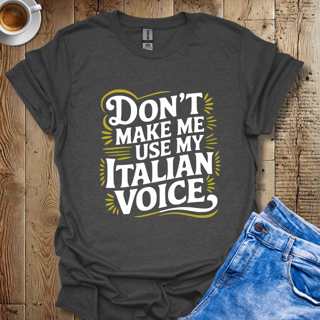 Don't Make Me Use My Italian Voice Italian Pride T-shirt