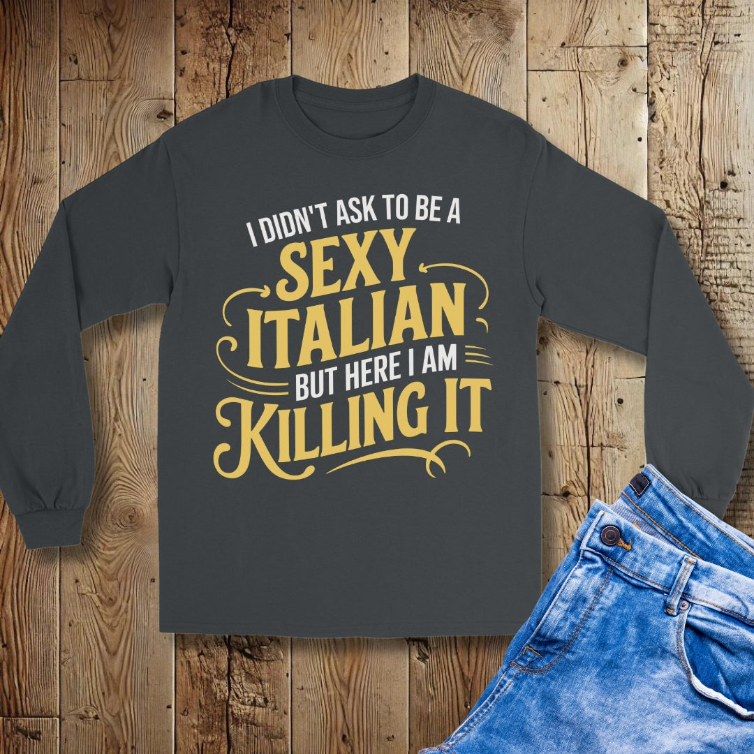 I Didn't Ask to be a Sexy Italian Unisex Long Sleeve Tee