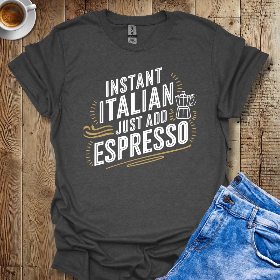 Instant Italian Just Add Espresso T-shirt