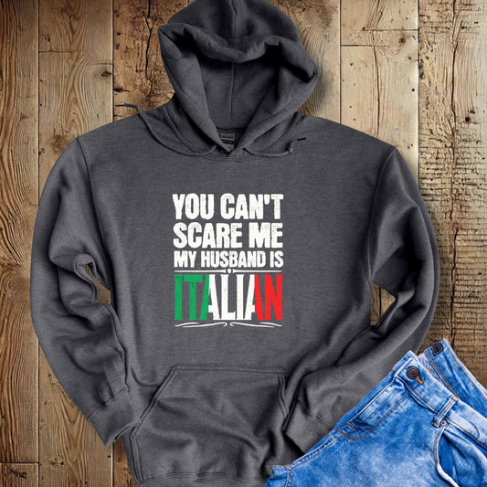 You Can't Scare Me My Husband is Italian Hoodie Sweatshirt