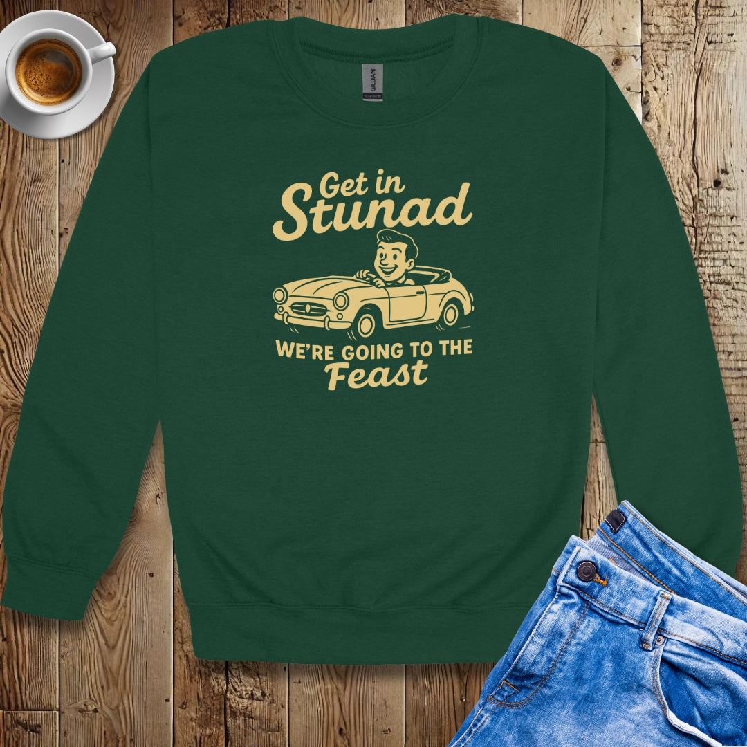Get in Stunad We're Going to the Feast Crew Neck Sweatshirt