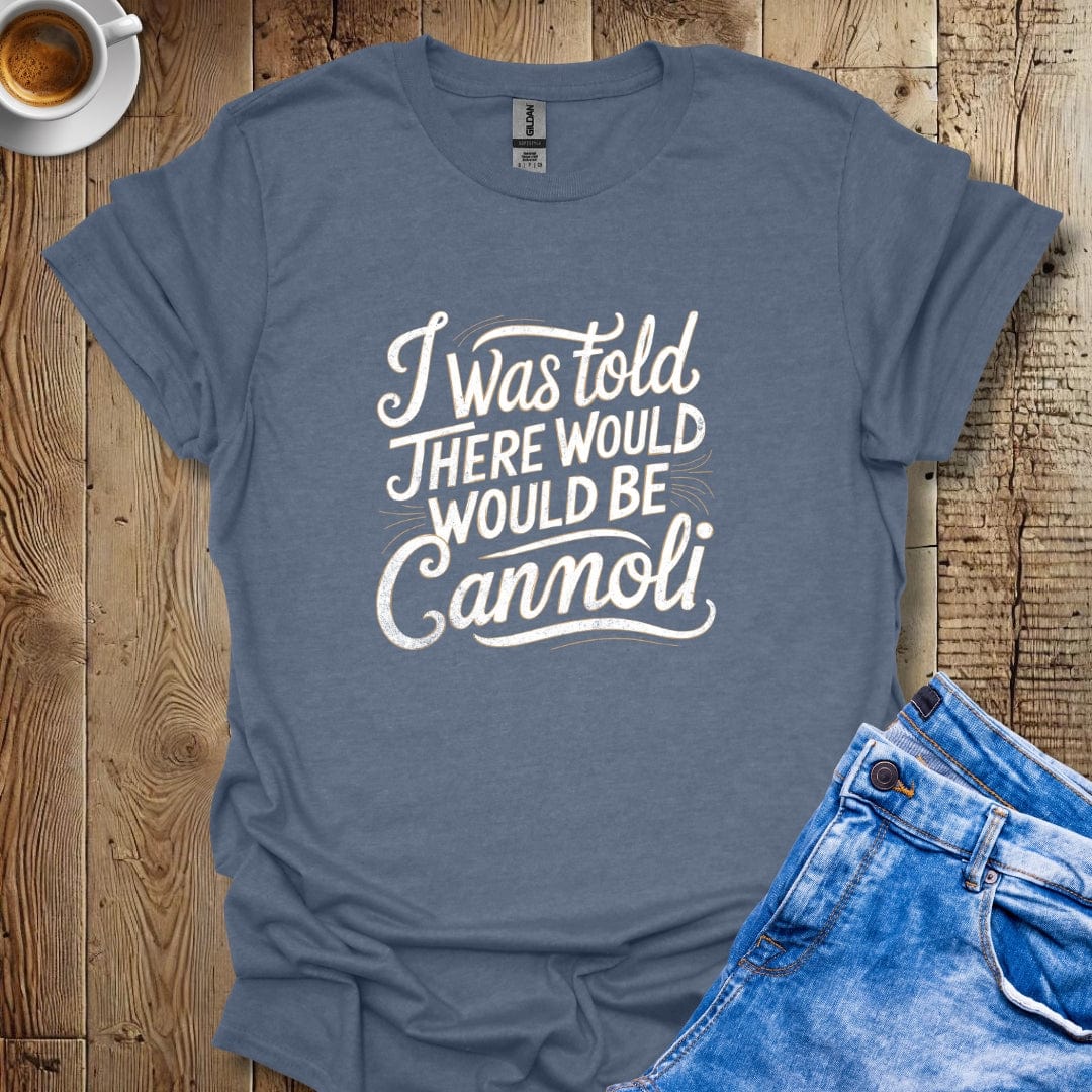 I Was Told There Would Be Cannoli T-shirt