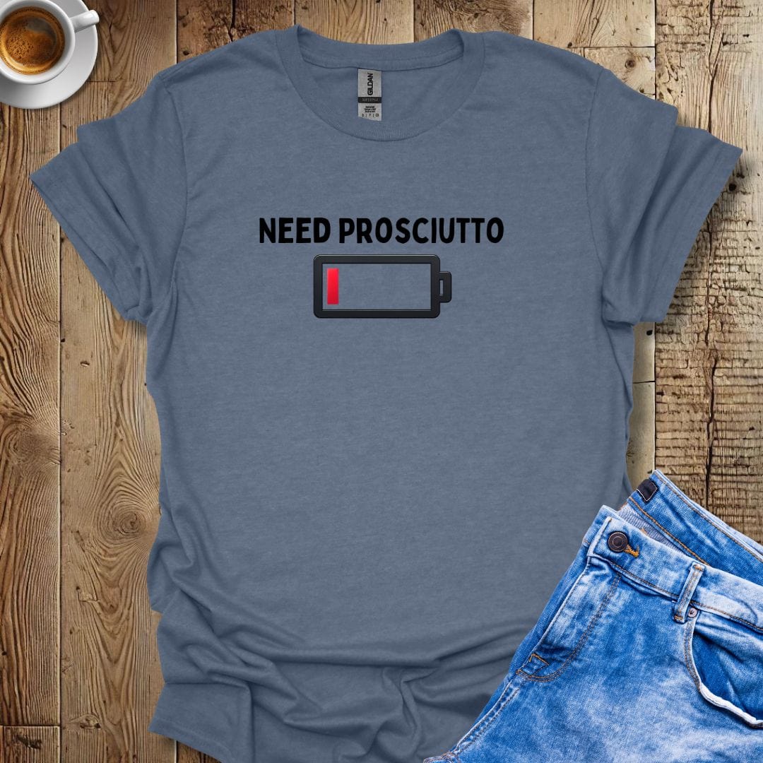 Need Prosciutto Italian Food Lover T-Shirt