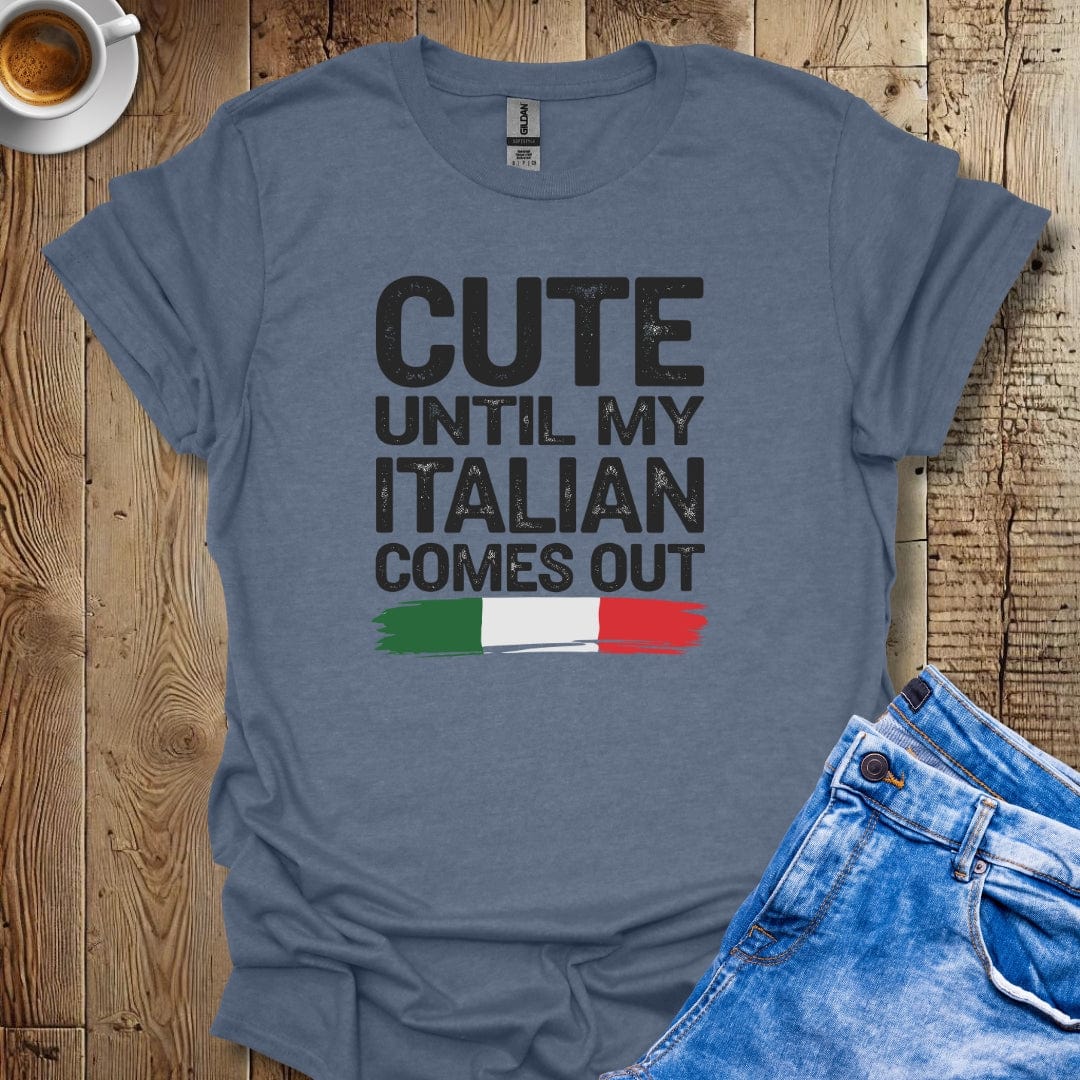 Cute Until My Italian Comes Out T-shirt