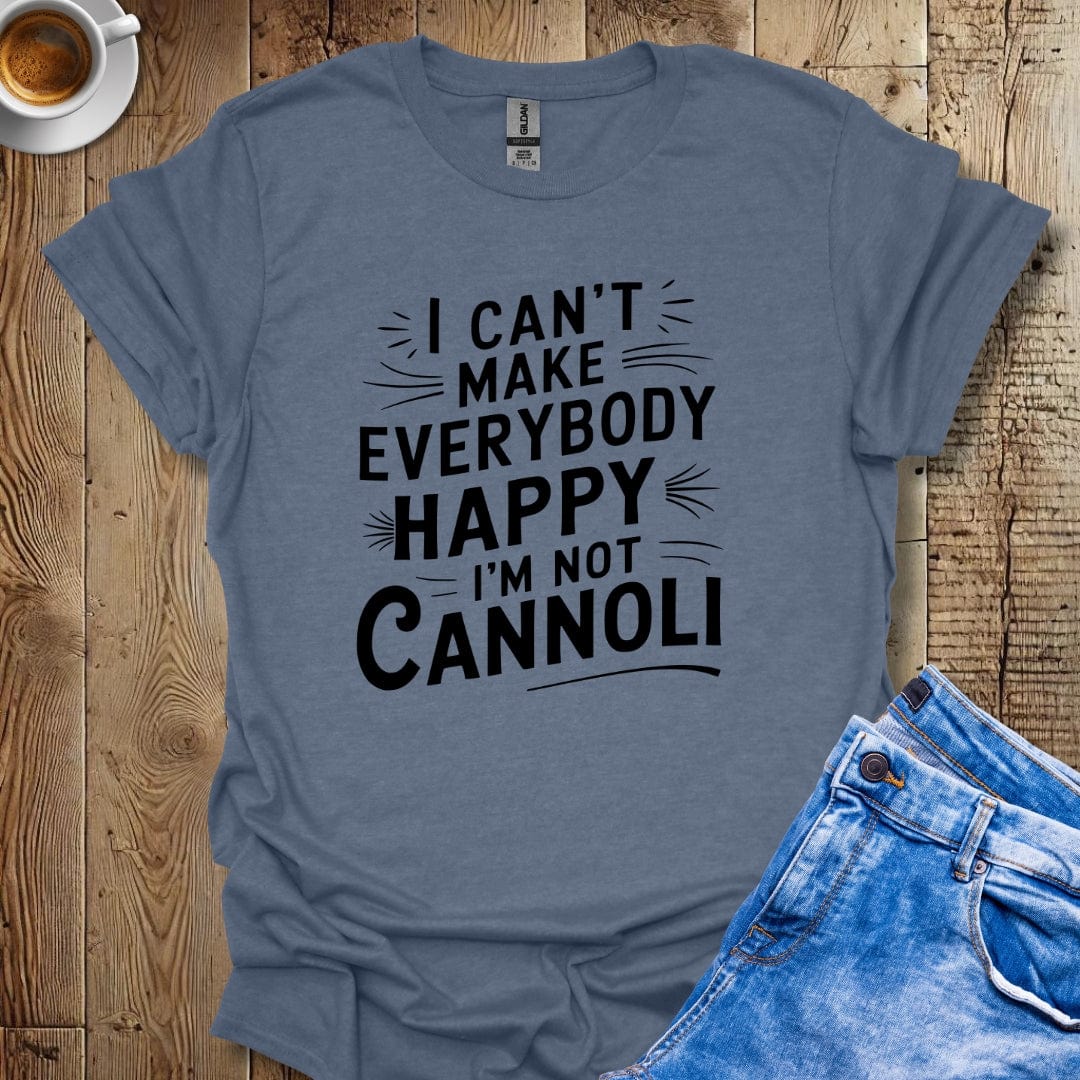 I Can't Make Everybody Happy I'm Not Cannoli T-shirt