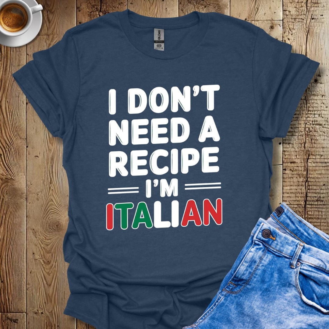 Funny I Don't Need A Recipe I'm Italian Pride T-shirt