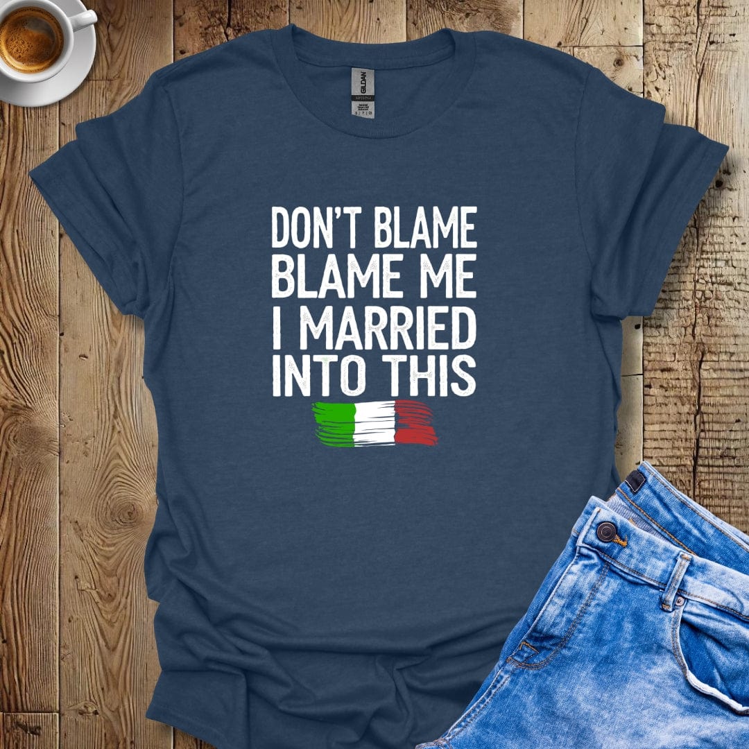 Don't Blame Me I Married Into This T-shirt