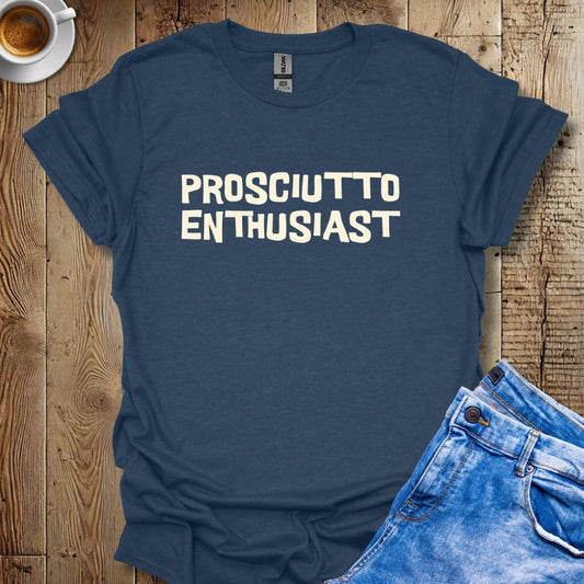 Prosciutto Enthusiast Italian Foodie T-shirt