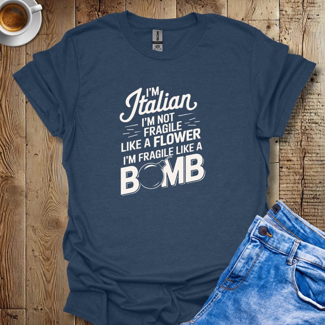 I'm Italian I'm Not Fragile Like a Flower I'm Fragile Like a Bomb T-shirt