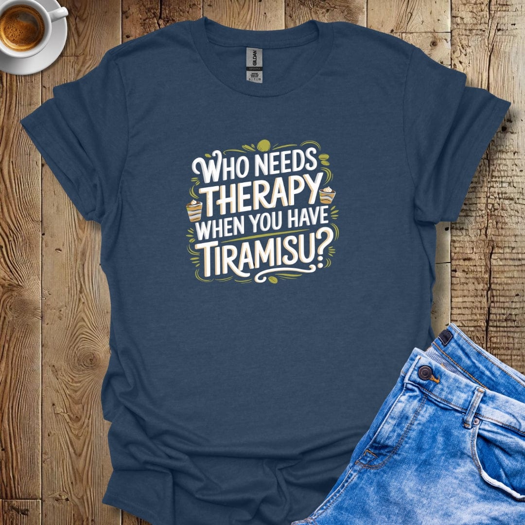 Who Needs Therapy When You Have Tiramisu T-shirt