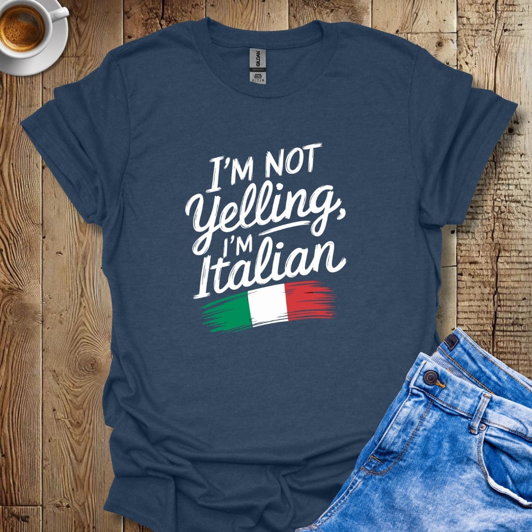 I'm Not Yelling I'm Italian T-shirt