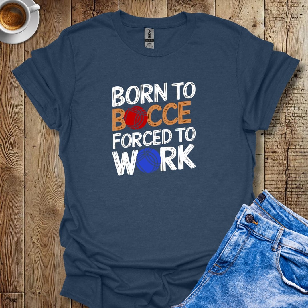 Born to Bocce Forced to Work T-shirt