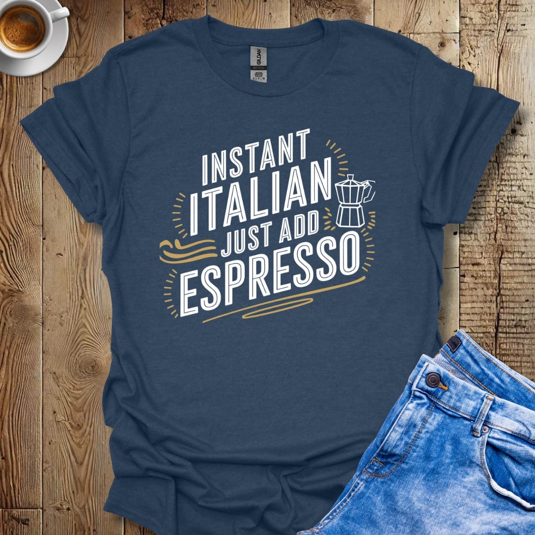 Instant Italian Just Add Espresso T-shirt