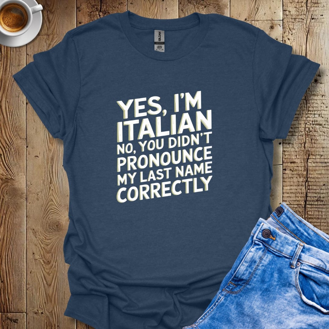 Yes I'm Italian No You Didn't Pronounce My Last Name Correctly T-shirt