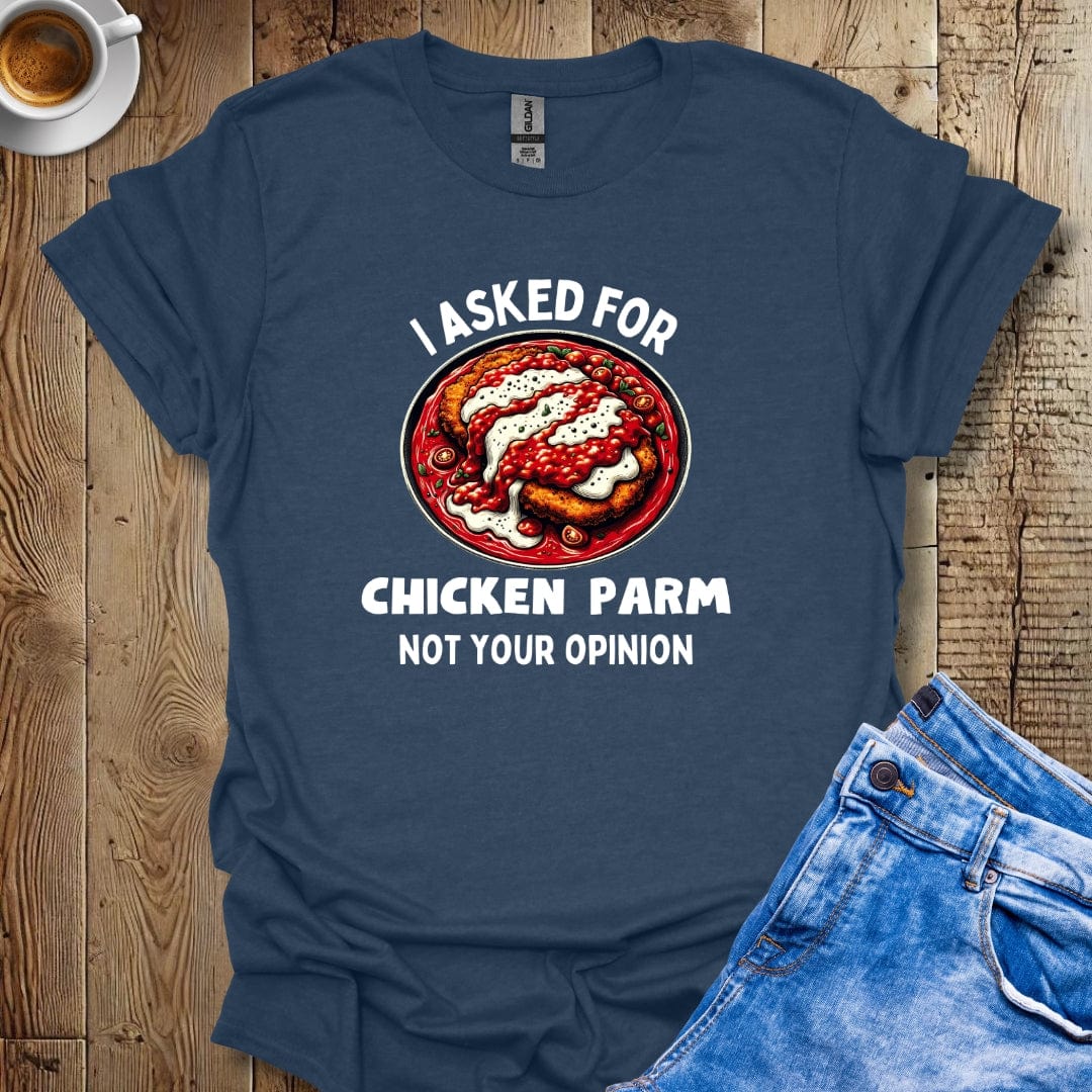 I Asked for Chicken Parm Not Your Opinion Italian Food Lover T-Shirt