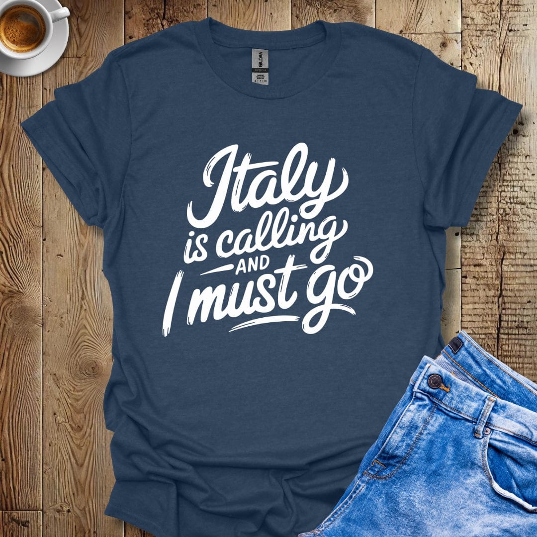 Italy Is Calling and I Must Go T-shirt