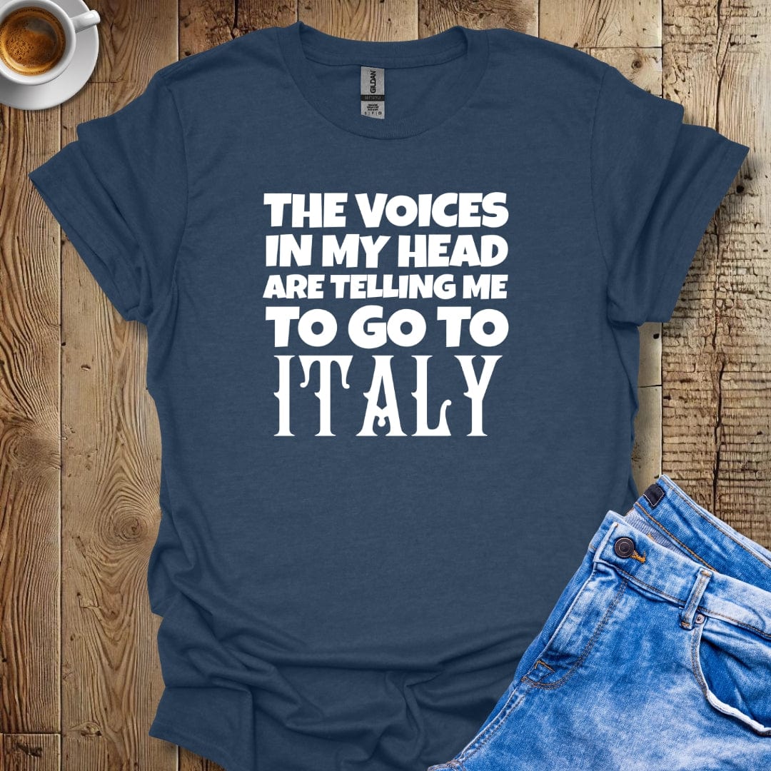 The Voices in My Head Are Telling Me to Go to Italy T-Shirt