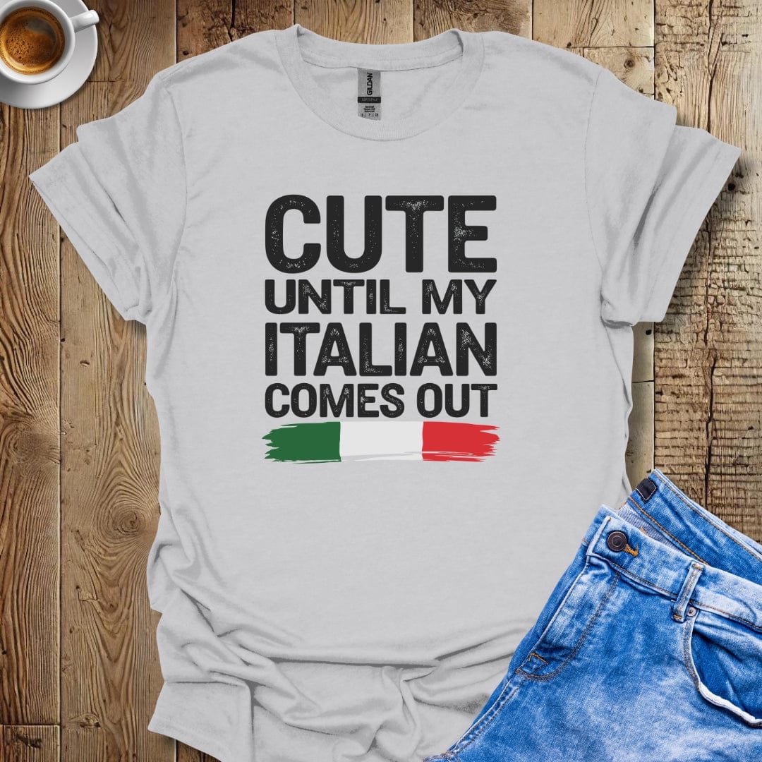 Cute Until My Italian Comes Out T-shirt