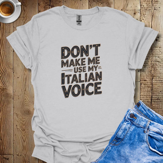 Don't Make Me Use My Italian Voice T-Shirt