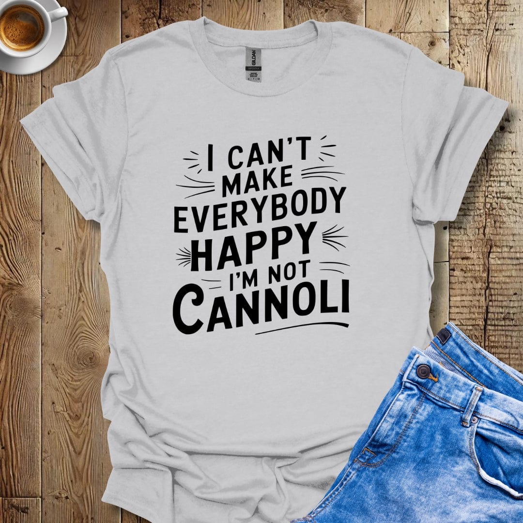 I Can't Make Everybody Happy I'm Not Cannoli T-shirt