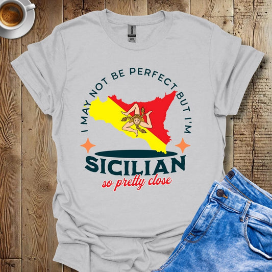 I May Not Be Perfect But I'm Sicilian So Pretty Close Italian Pride T-shirt