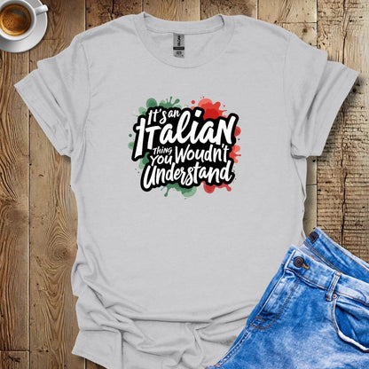 It's an Italian Thing You Wouldn't Understand T-shirt