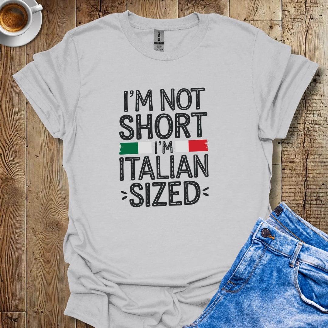 I'm Not Short I'm Italian Sized T-shirt