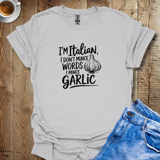 I'm Italian I Don't Mince Words I Mince garlic T-shirt