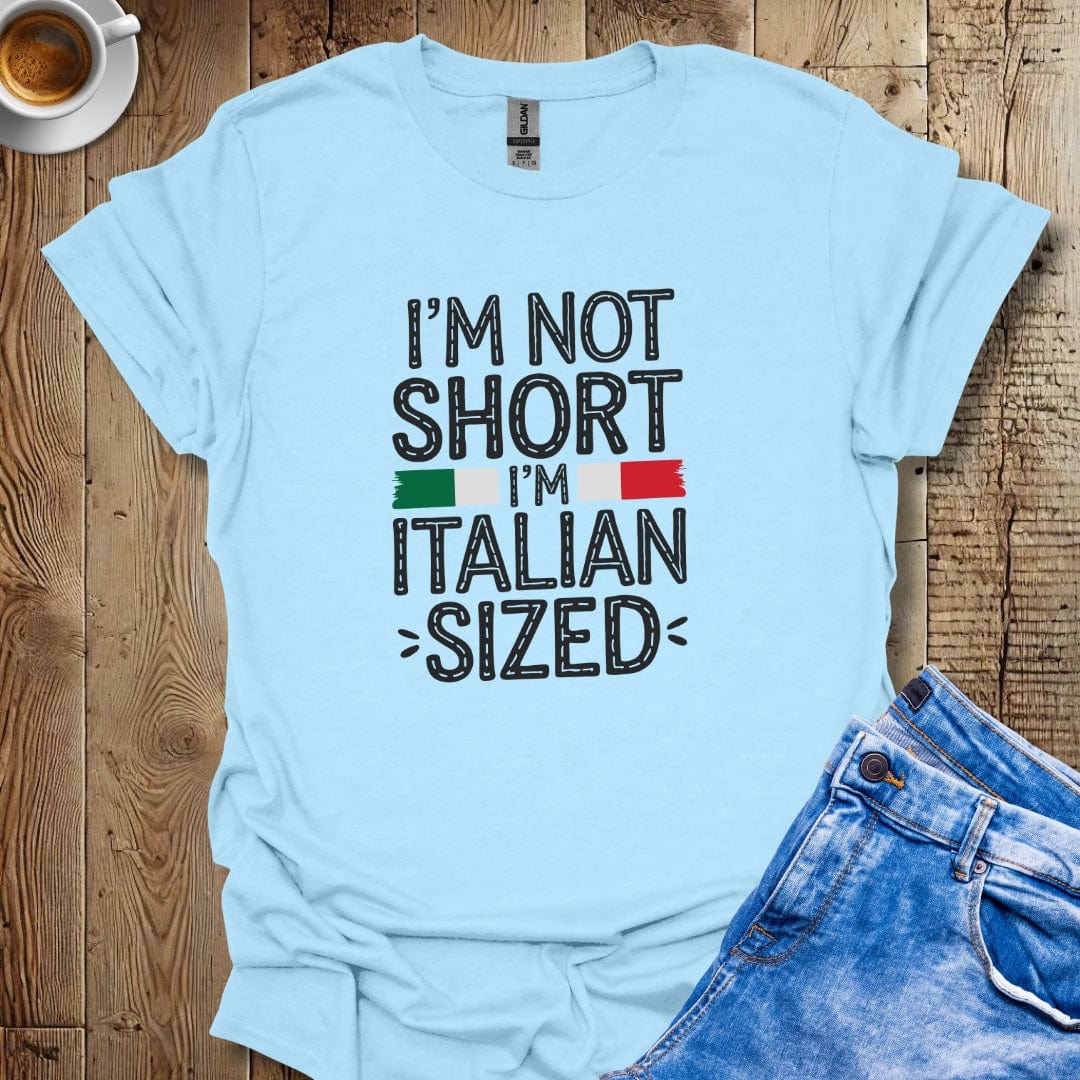 I'm Not Short I'm Italian Sized T-shirt