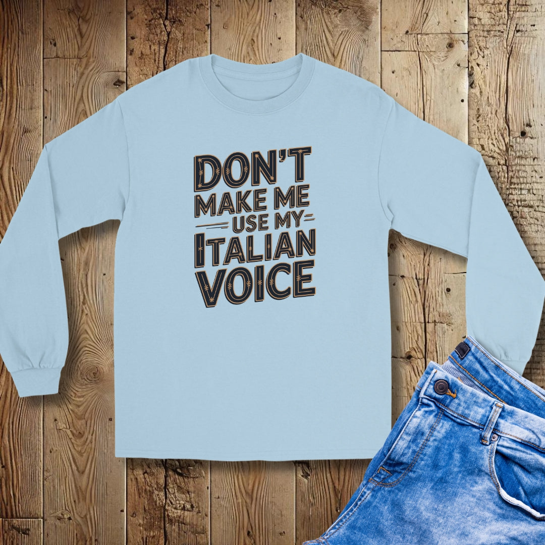 Don't Make Me Use My Italian Voice Unisex Long Sleeve Tee