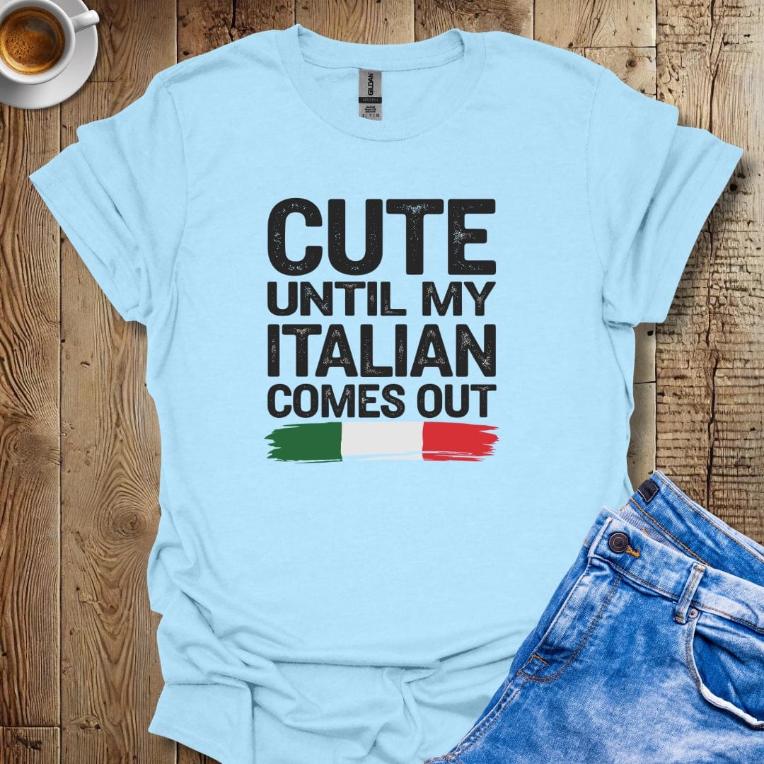 Cute Until My Italian Comes Out T-shirt