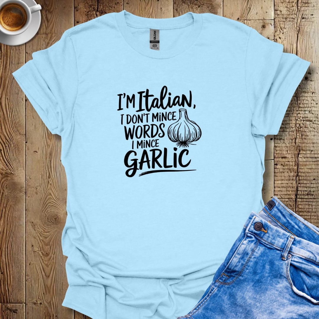 I'm Italian I Don't Mince Words I Mince garlic T-shirt