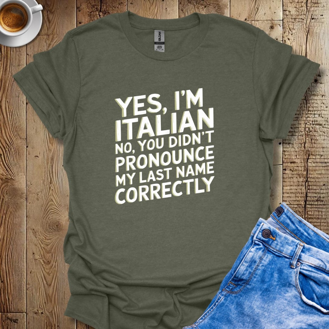 Yes I'm Italian No You Didn't Pronounce My Last Name Correctly T-shirt