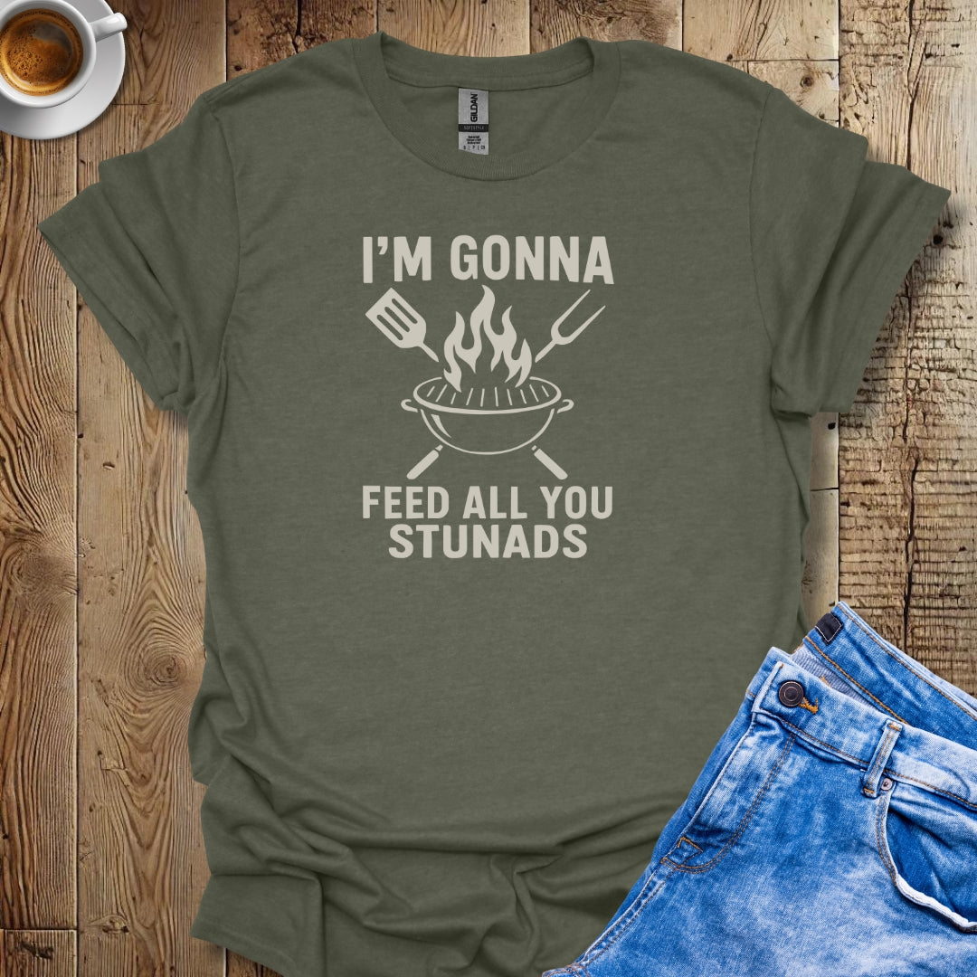 I'm Gonna Feed All You Stunads Grill T-shirt
