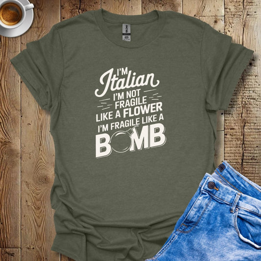 I'm Italian I'm Not Fragile Like a Flower I'm Fragile Like a Bomb T-shirt