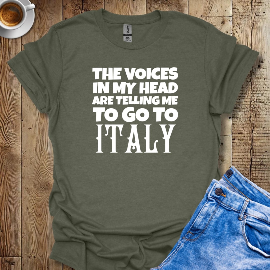 The Voices in My Head Are Telling Me to Go to Italy T-Shirt