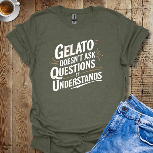 Gelato Doesn't Ask Questions It Understands T-shirt